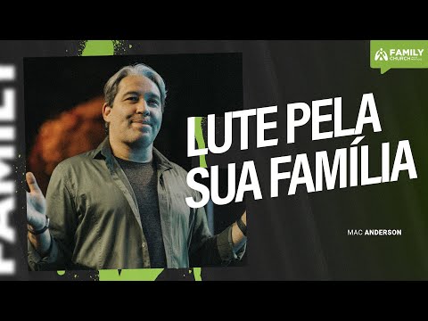 LUTE PELA SUA FAMÍLIA - PR. MAC ANDERSON