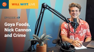 WILL WITT LIVE EPISODE 7: GOYA FOODS, NICK CANNON AND CRIME