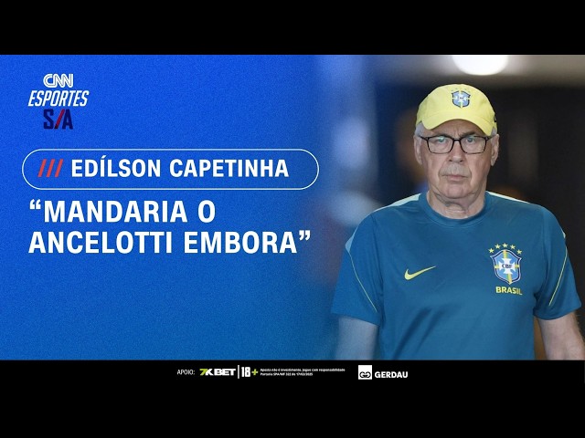“MANDARIA O ANCELOTTI EMBORA”, DISPARA EDÍLSON CAPETINHA | ESPORTES S/A