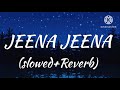 Jeena Jeena Slowed Reverb Song Full