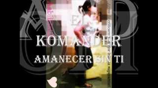 EL KOMANDER _AMANECER SIN TI