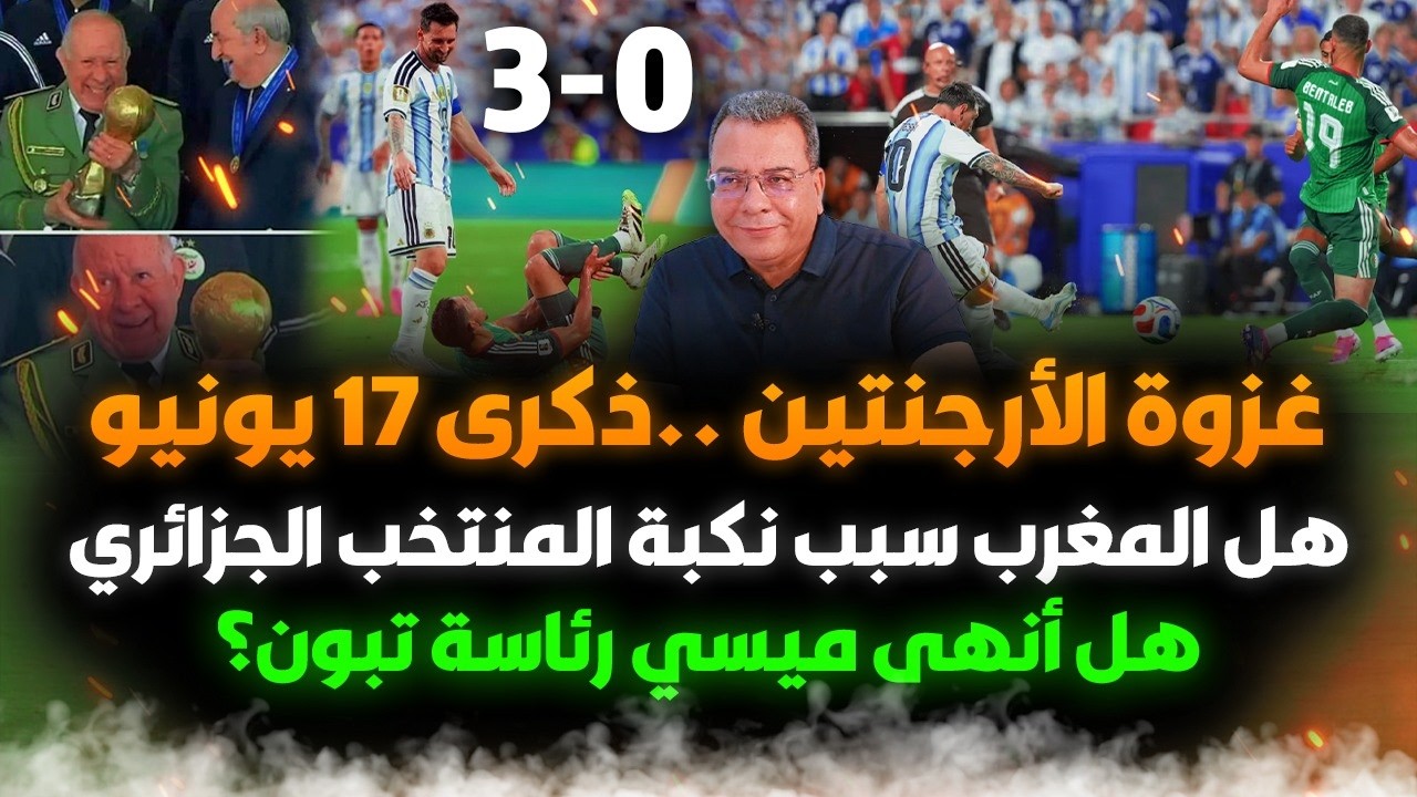 غزوة  الارجنتين ..ذكرى 17 يونيو..هل المغرب سبب نكبة المنتخب الجزائري؟ هل انهى م?