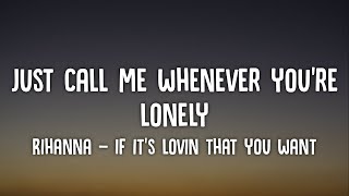just call me whenever you&#39;re lonely | Rihanna - If It&#39;s Lovin That You Want (Lyrics) Tiktok Song