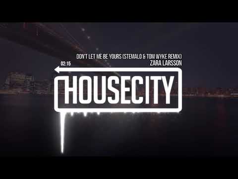 Zara Larsson - Don't Let Me Be Yours (Stemalø & Tom Wyke Remix)