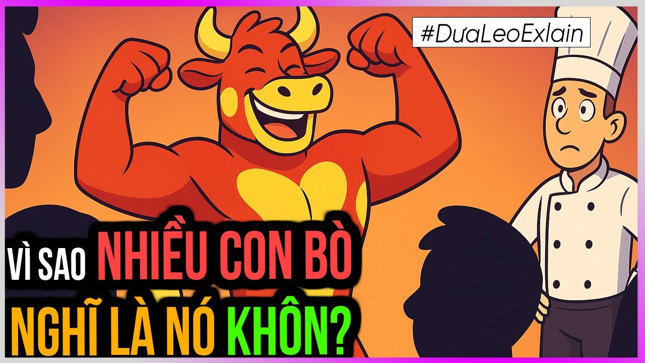 Vì sao nhiều con Bò nghĩ là nó KHÔN? [Dưa Leo DBTT]