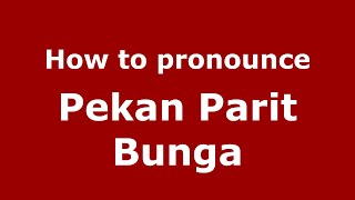 How to pronounce Pekan Parit Bunga
