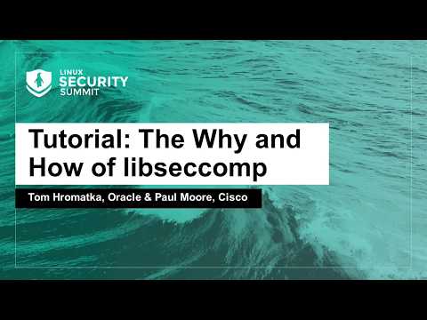 Tutorial: The Why and How of libseccomp - Tom Hromatka, Oracle & Paul Moore, Cisco