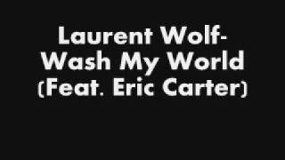 Laurent Wolf - Wash My World (feat. Eric Carter)