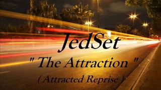 JedSet - The Attraction ( Attracted Reprise )