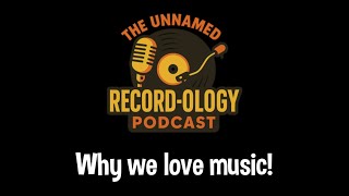 Why we love music! | The Unnamed Record-ology Podcast - Episode 5
