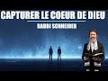 CAPTURER LE COEUR DE DIEU | Rabbi Schneider