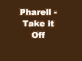 Pharell-Take it Off (Lyrics in Description)