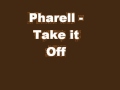 Pharell-Take it Off (Lyrics in Description) 