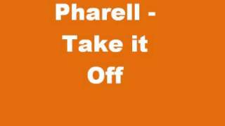 Pharell-Take it Off (Lyrics in Description)