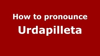 How to pronounce Urdapilleta