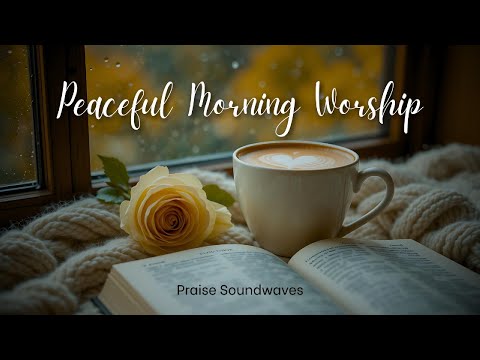 Peaceful Morning Worship | Start your morning with peace and praise