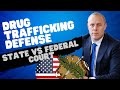 Drug Trafficking Defense State Court Vs Federal Court What S The Difference