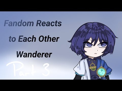 Fandoms React to Each Other | Genshin Impact | Wanderer | Part 3 [5/11]