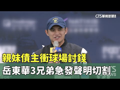 親妹債主衝球場討錢　岳東華3兄弟急發聲明切割