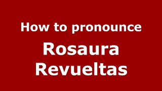 How to pronounce Rosaura Revueltas