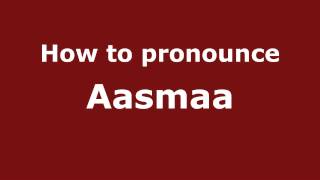 How to pronounce Aasmaa