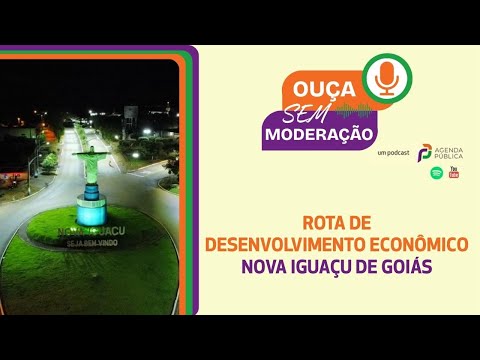 Podcast Ouça Sem Moderação - Rota do Desenvolvimento Econômico em Nova Iguaçu de Goiás
