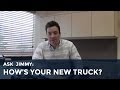 Ask Jimmy: How's Your New Truck? 