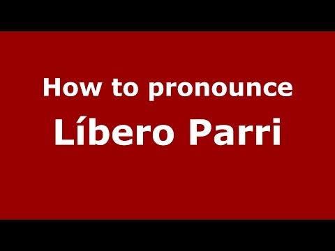 How to pronounce Líbero Parri (Spanish/Spain) - PronounceNames.com