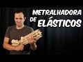Como fazer uma METRALHADORA DE ELÁSTICO potente - passo a...