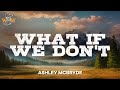 Ashley McBryde - What If We Don't (Lyrics)