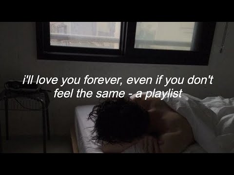i'll love you forever, even if you don't feel the same -- a playlist ...