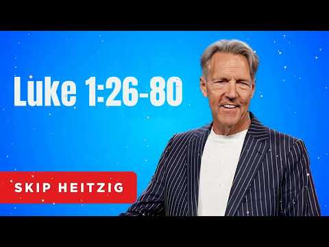 Luke 1:26-80 - Skip Heitzig Message