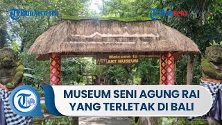 Museum ARMA, Museum Seni Agung Rai yang Berlokasi di Bali, Simak Harga Tiketnya