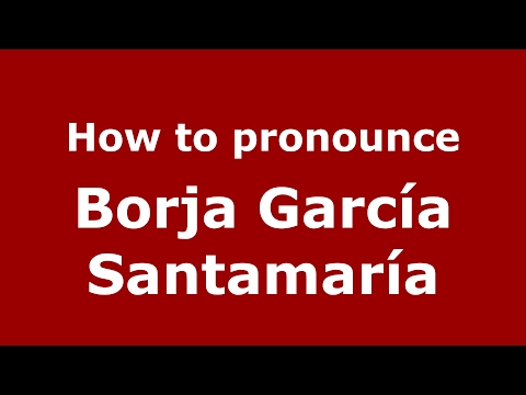 How to pronounce Borja García Santamaría (Spain/Spanish) - PronounceNames.com