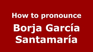 How to pronounce Borja García Santamaría