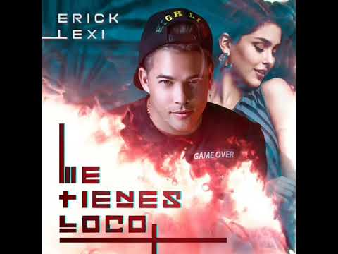 Erick Lexi -Me Tienes Loco