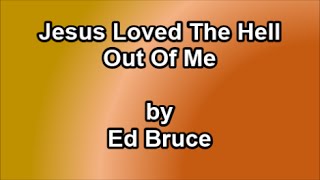 Jesus Loved The Hell Out Of Me (Lyrics) -  Ed Bruce