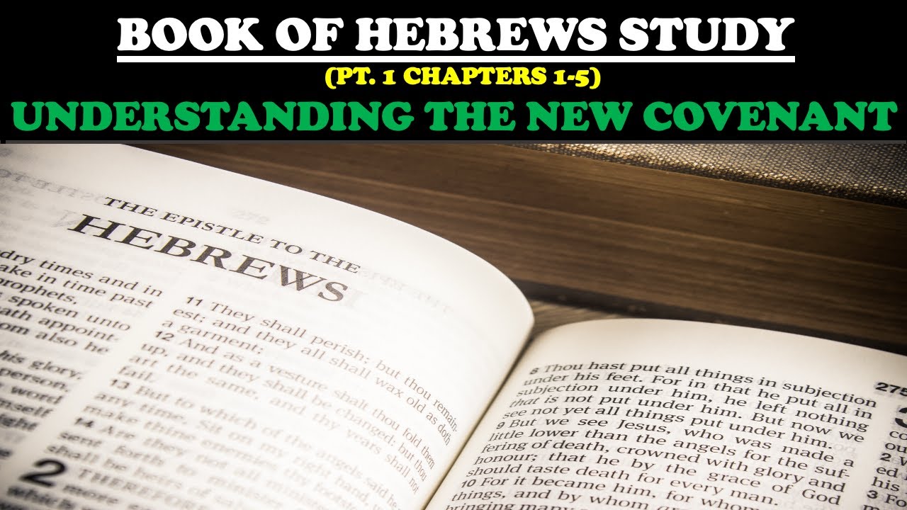 BOOK OF HEBREWS STUDY (PT. 1) UNDERSTANDING THE NEW COVENANT
