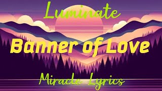 Luminate - Banner of Love (Lyrics)