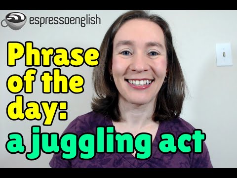 English phrase of the day: A juggling act