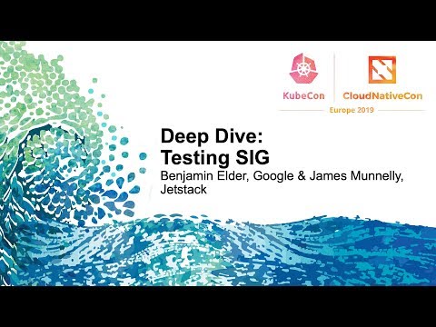 Deep Dive: Testing SIG - Benjamin Elder, Google & James Munnelly, Jetstack