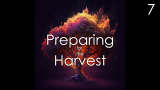Preparing for the Harvest - 7