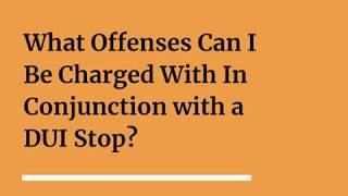 What Offenses Can I Be Charged With In Conjunction with a DUI Stop