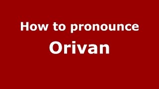How to pronounce Orivan
