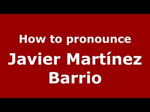 How to pronounce Javier Martínez Barrio (Spanish/Spain) - PronounceNames.com