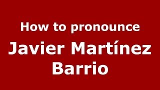How to pronounce Javier Martínez Barrio