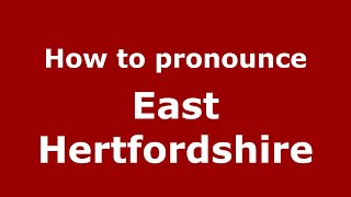 How to pronounce East Hertfordshire