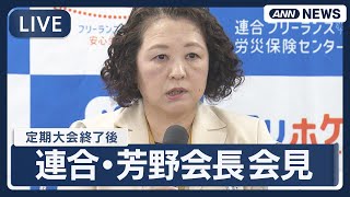 【ライブ】連合・芳野会長 定期大会終了後の会見 自民・高市新総裁についてコメントも【LIVE】(2025年10月8日) ANN/テレ朝