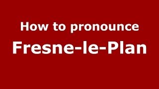 How to pronounce Fresne-Le-Plan