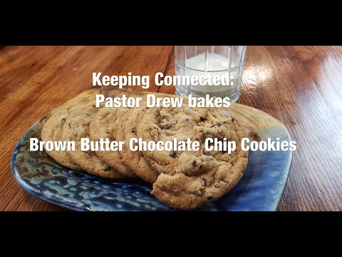 Keeping Connected: March 15, Pastor Drew bakes Brown Butter Chocolate Chip Cookies